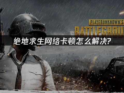 绝地求生网络卡怎么办