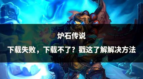 炉石传说怎么不能下载[图1]