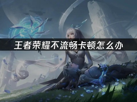怎么解决王者荣耀卡顿