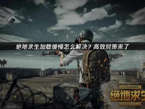 绝地求生为什么加载慢